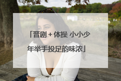 晋剧＋体操 小小少年举手投足韵味浓